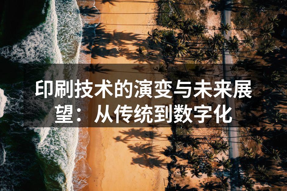 传统印刷工艺与现代技术的对比